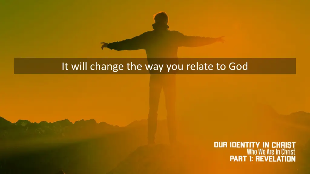 it will change the way you relate to god