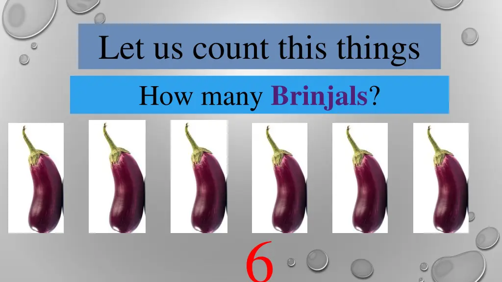 let us count this things how many brinjals