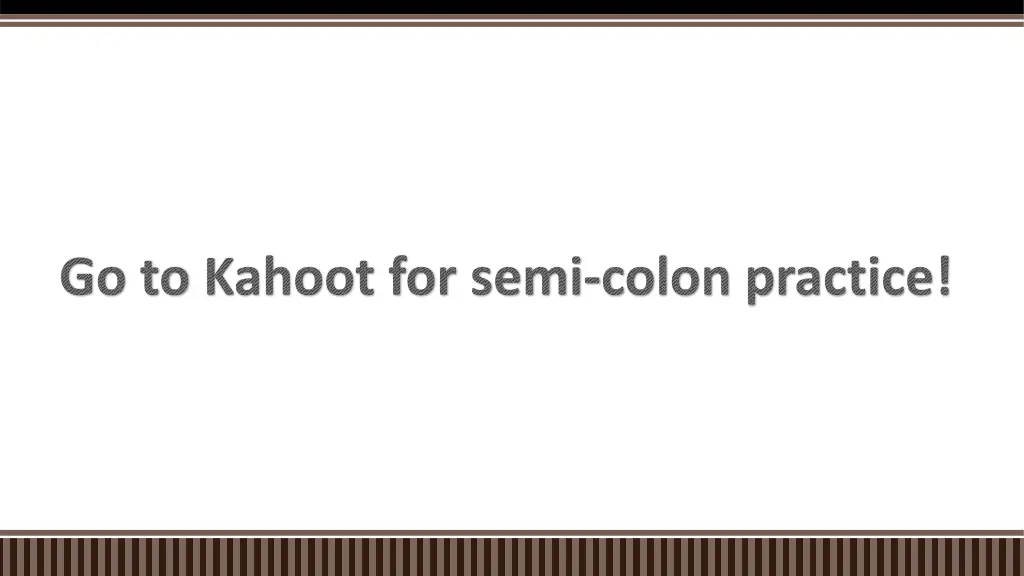 go to kahoot for semi colon practice