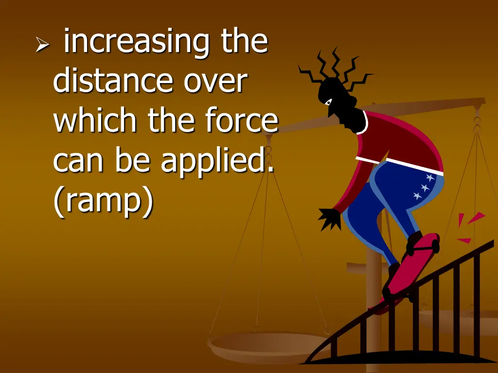 increasing the distance over which the force