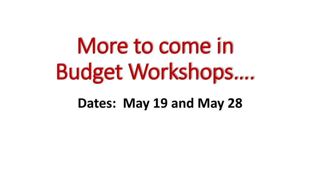 more to come in more to come in budget workshops