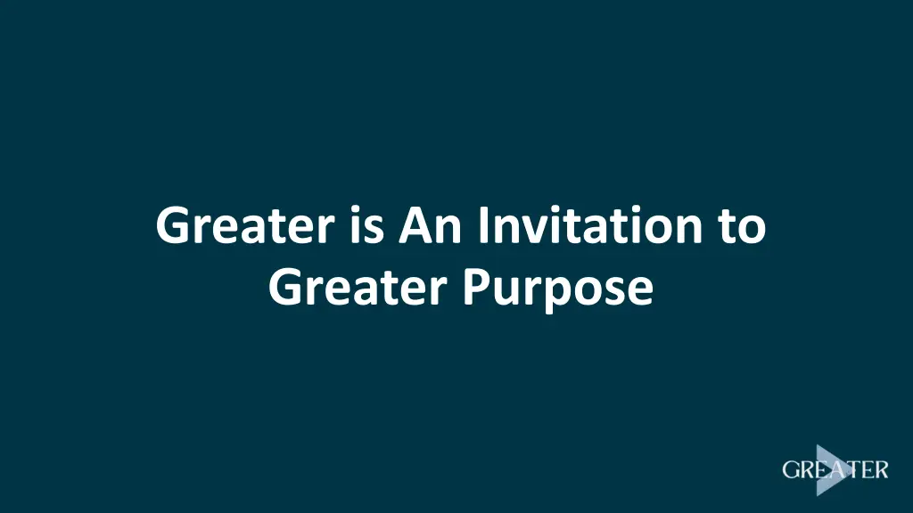 greater is an invitation to greater purpose