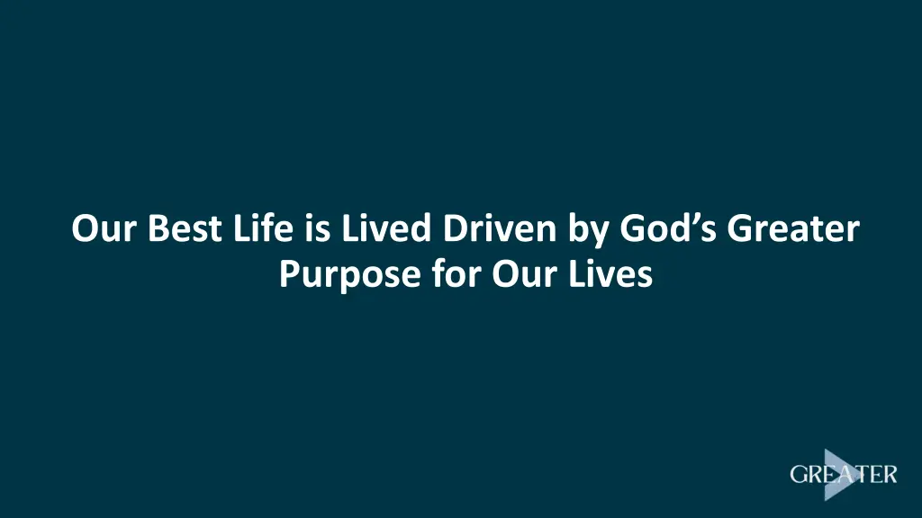 our best life is lived driven by god s greater