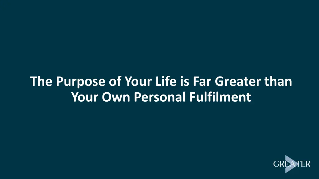 the purpose of your life is far greater than your