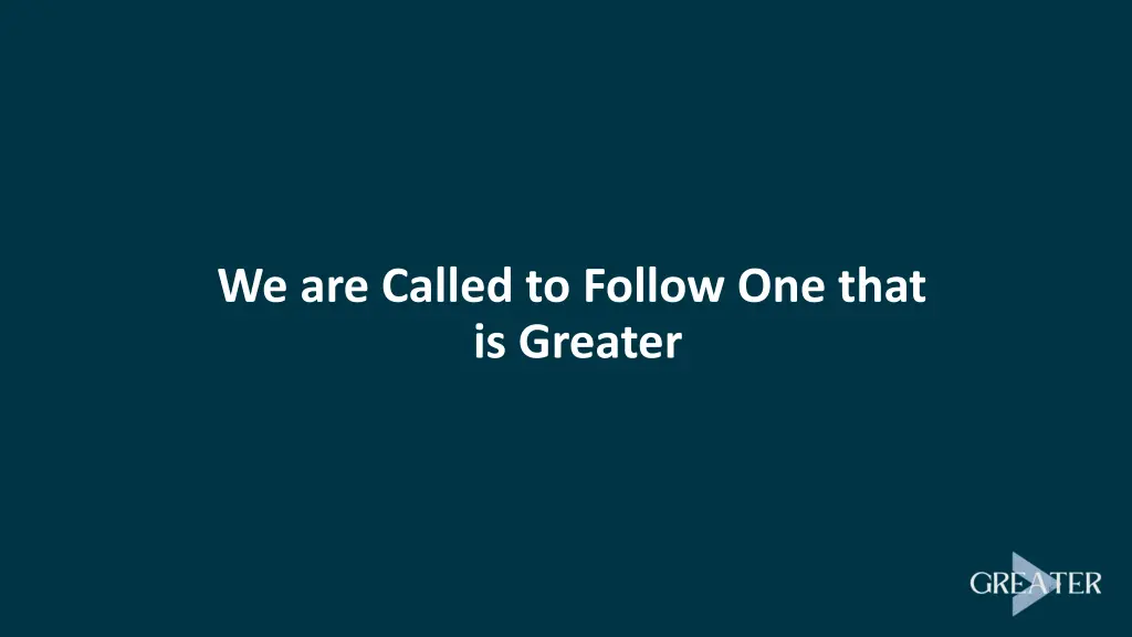 we are called to follow one that is greater