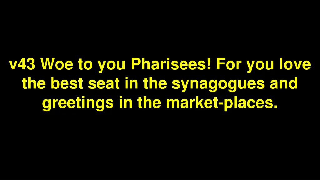 v43 woe to you pharisees for you love the best