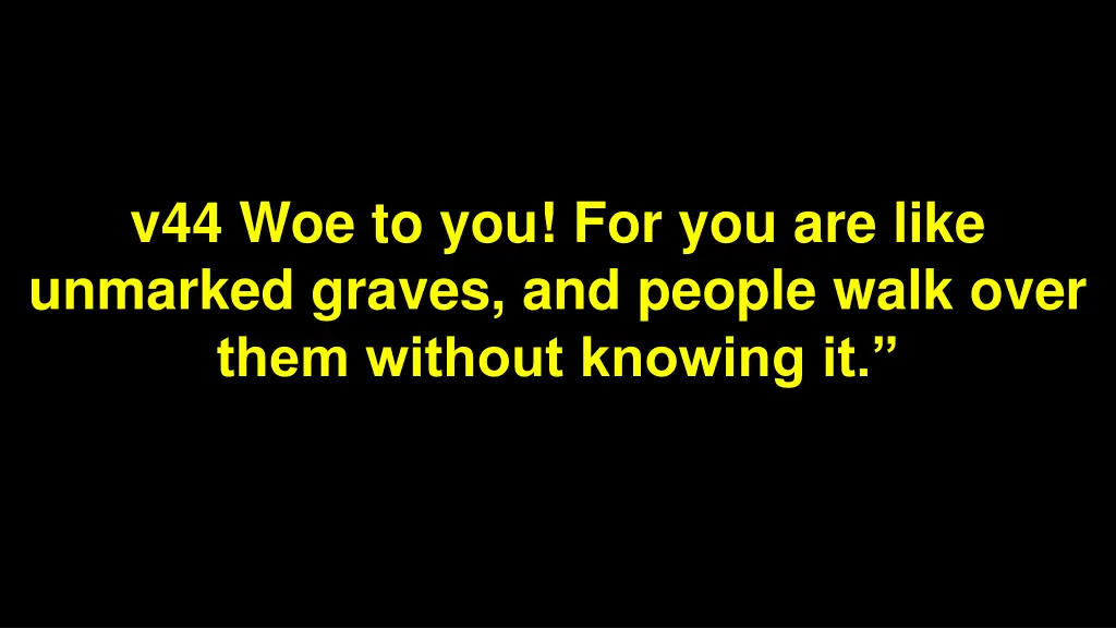 v44 woe to you for you are like unmarked graves