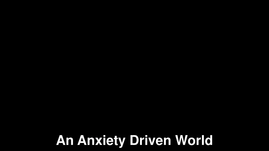 an anxiety driven world