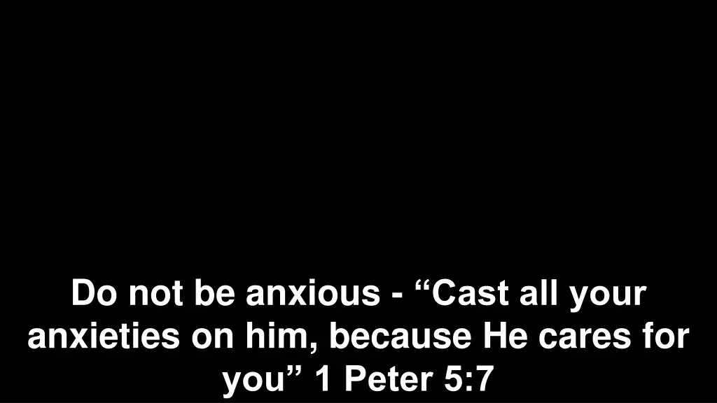 do not be anxious cast all your anxieties