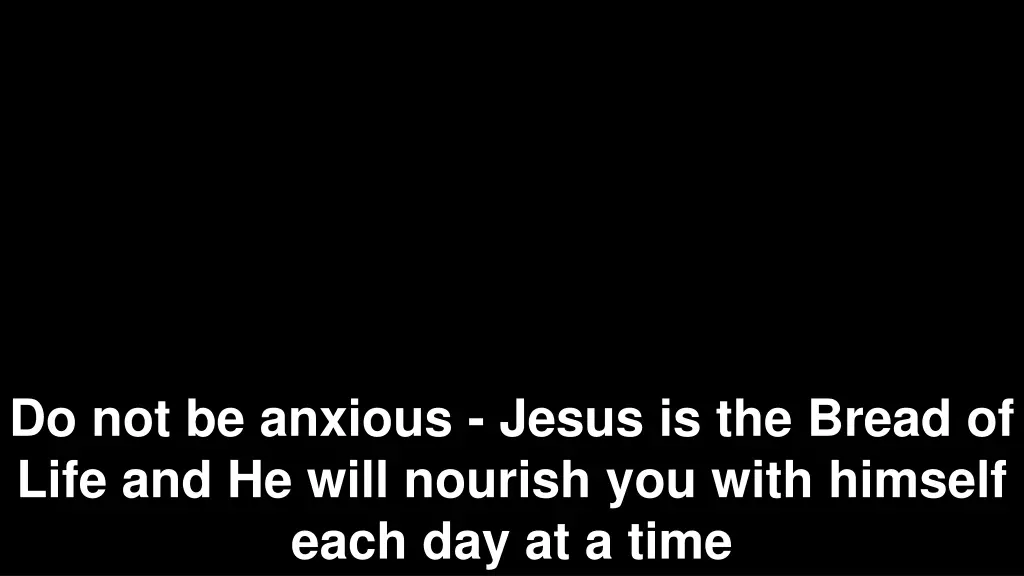 do not be anxious jesus is the bread of life