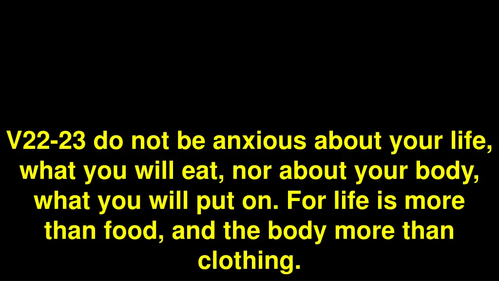 v22 23 do not be anxious about your life what