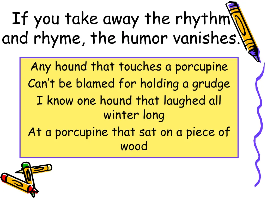 if you take away the rhythm and rhyme the humor