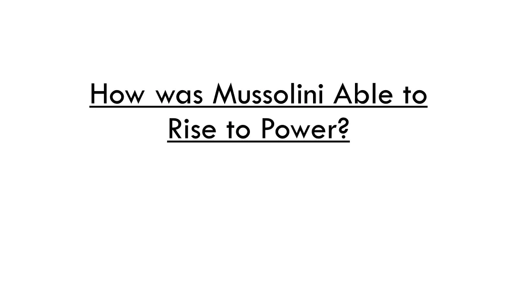 how was mussolini able to rise to power