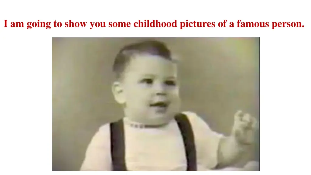 i am going to show you some childhood pictures