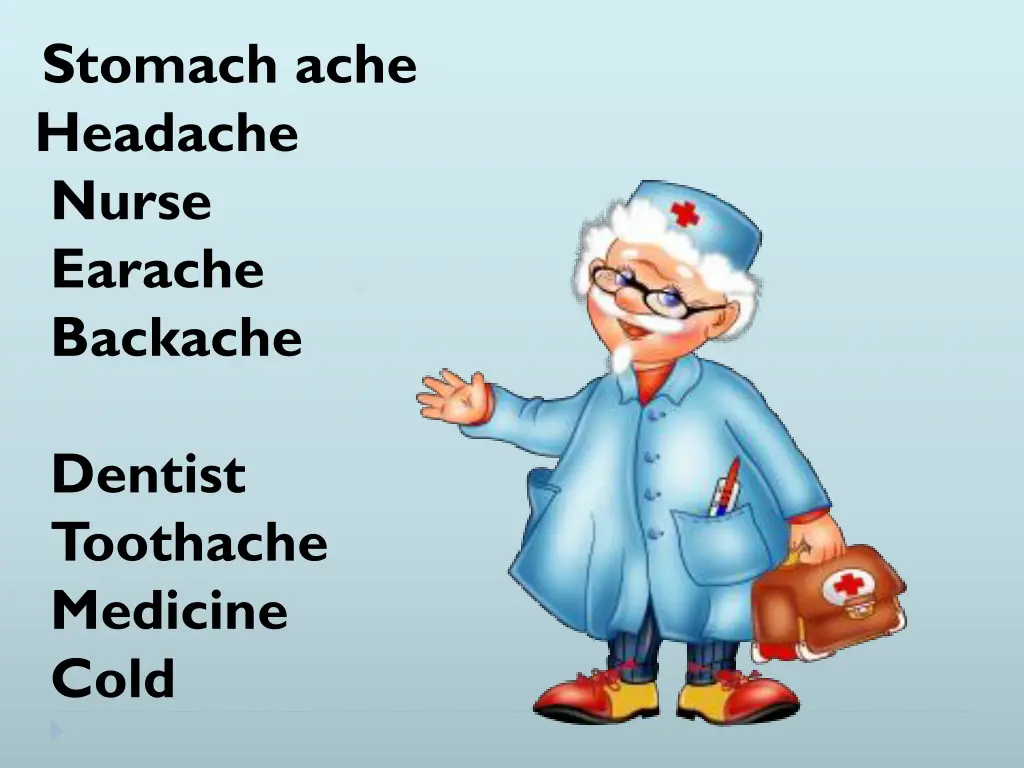 stomach ache headache nurse earache backache