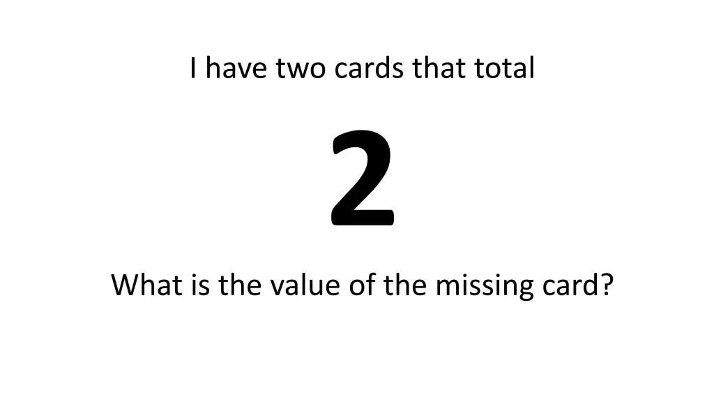 i have two cards that total 2 what is the value