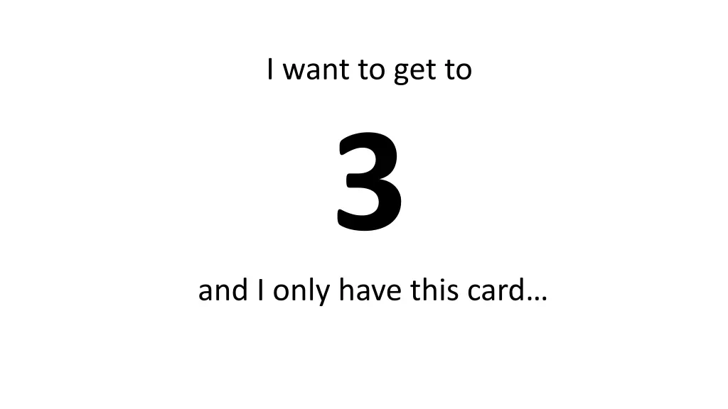 i want to get to 3 and i only have this card