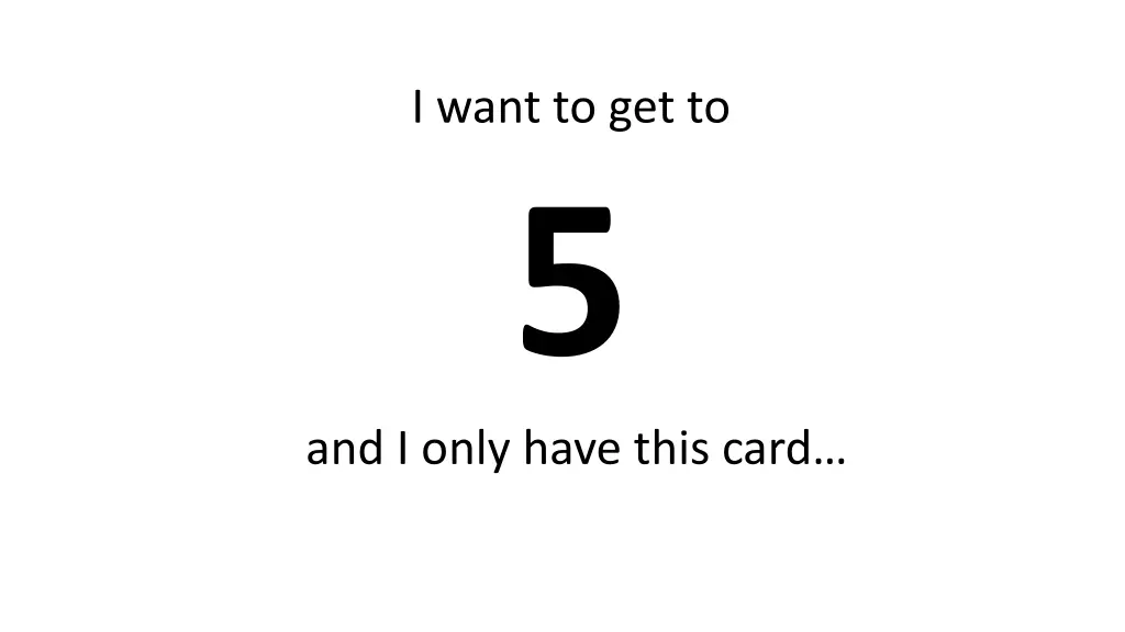 i want to get to 5 and i only have this card