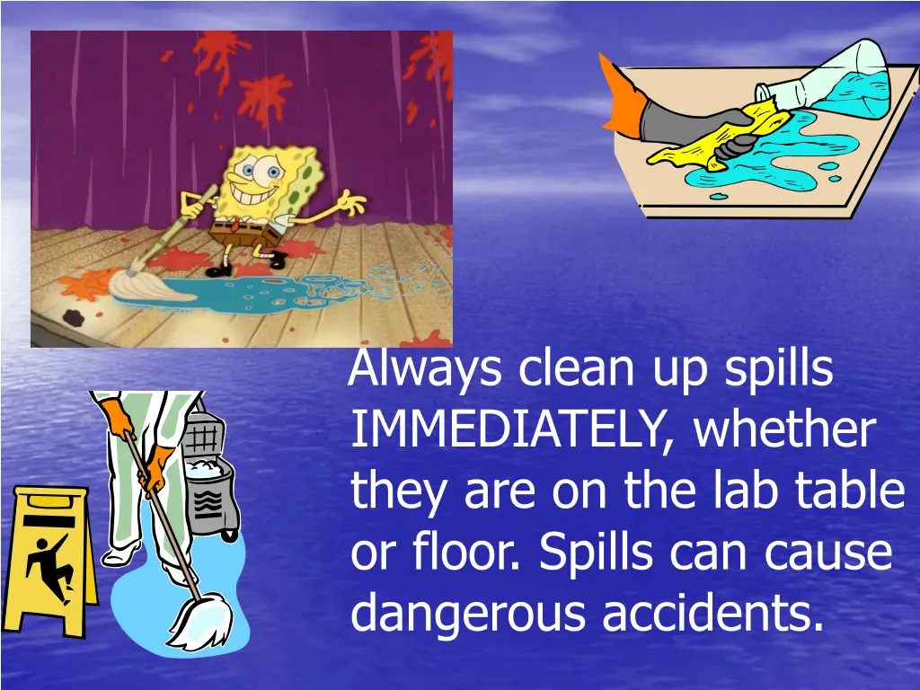 always clean up spills immediately whether they