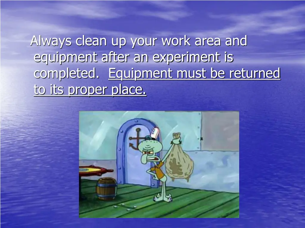 always clean up your work area and equipment