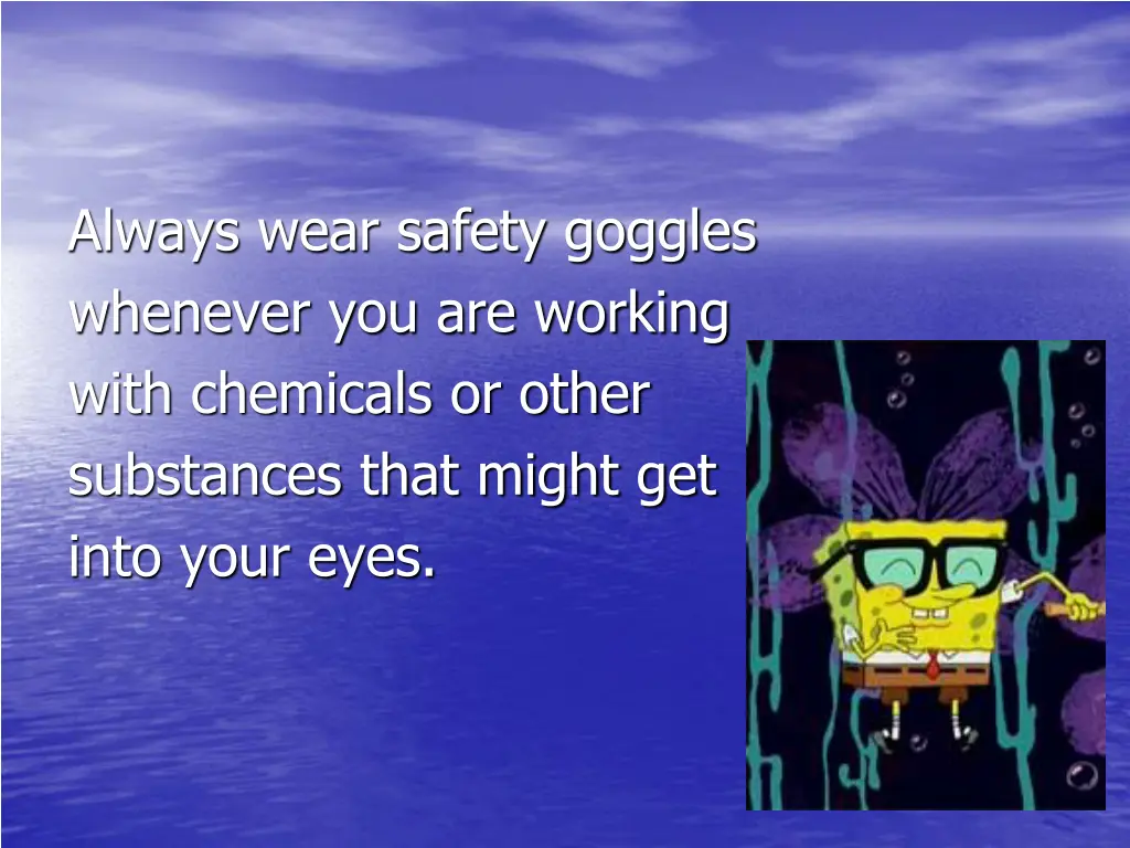 always wear safety goggles whenever