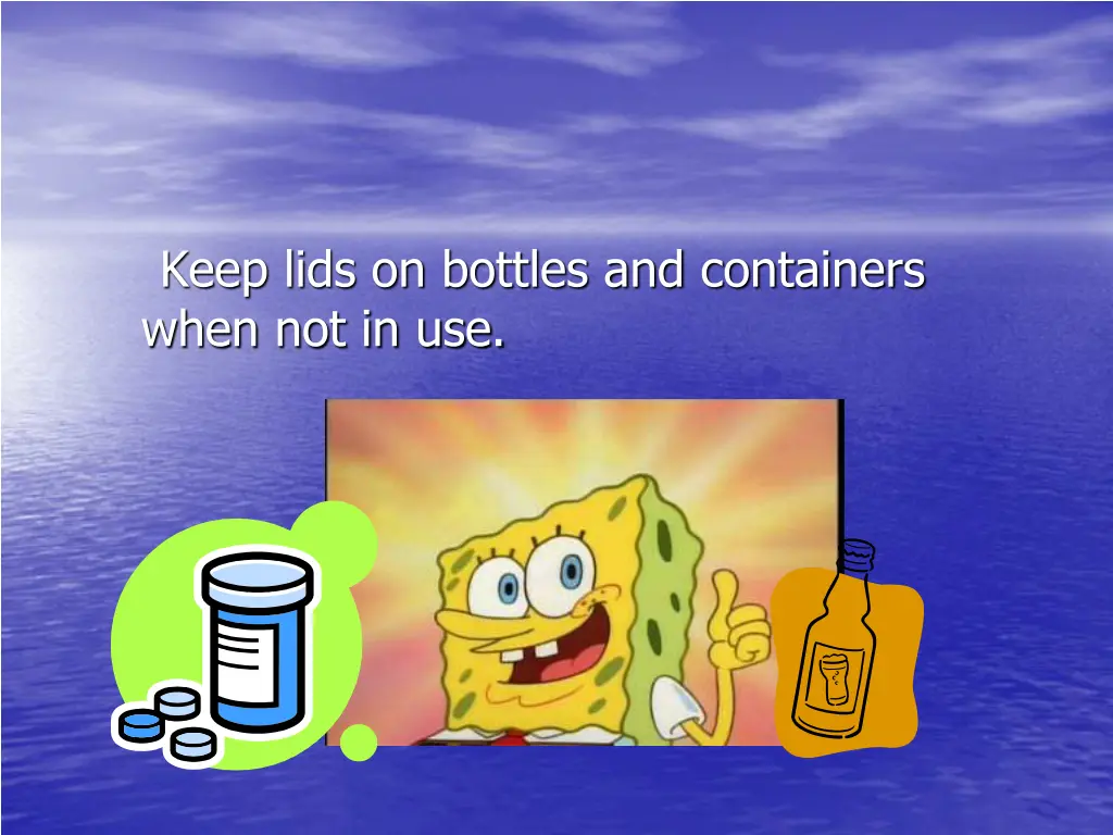 keep lids on bottles and containers when