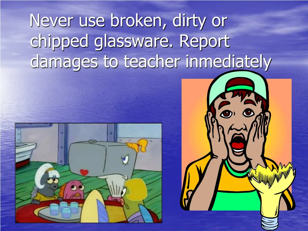 never use broken dirty or chipped glassware