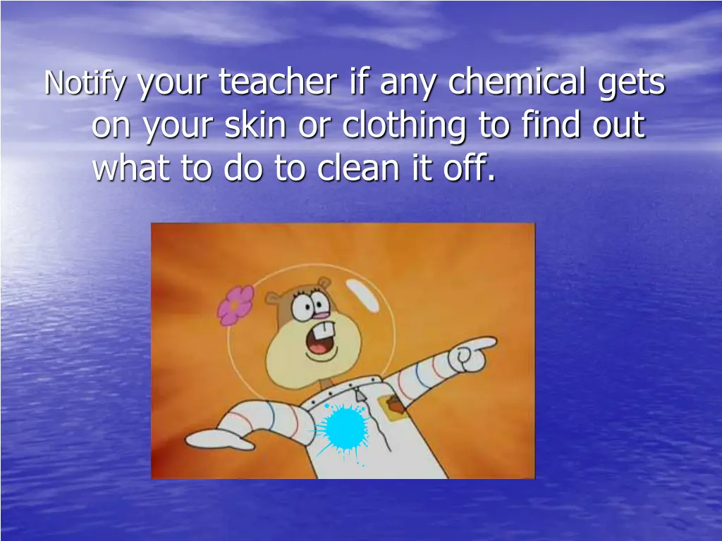 notify your teacher if any chemical gets on your