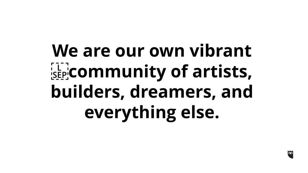 we are our own vibrant community of artists