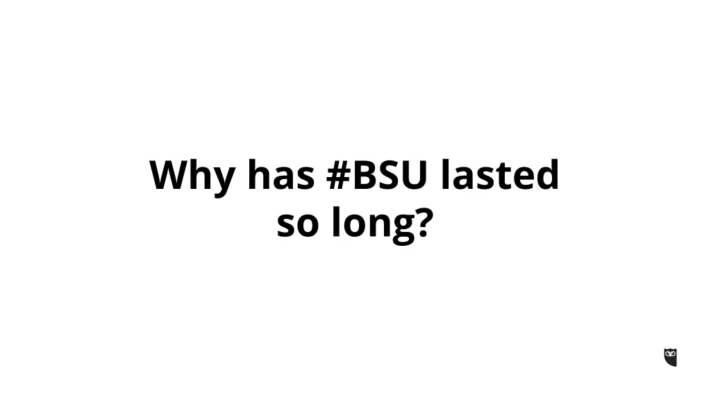 why has bsu lasted so long