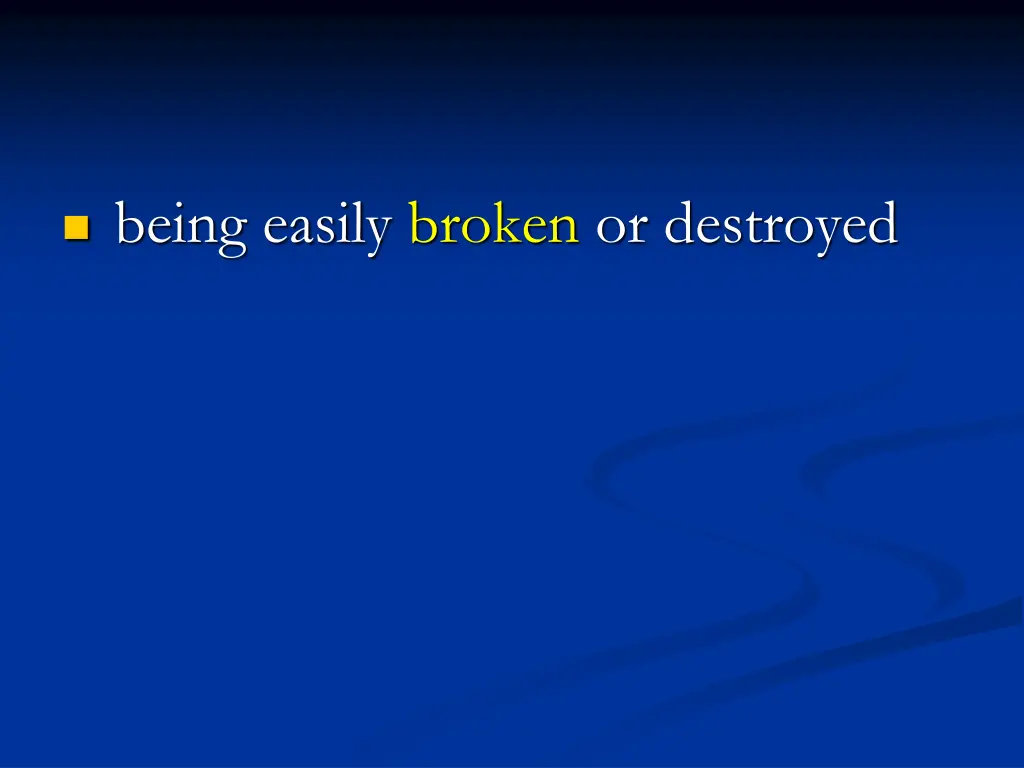 being easily broken or destroyed