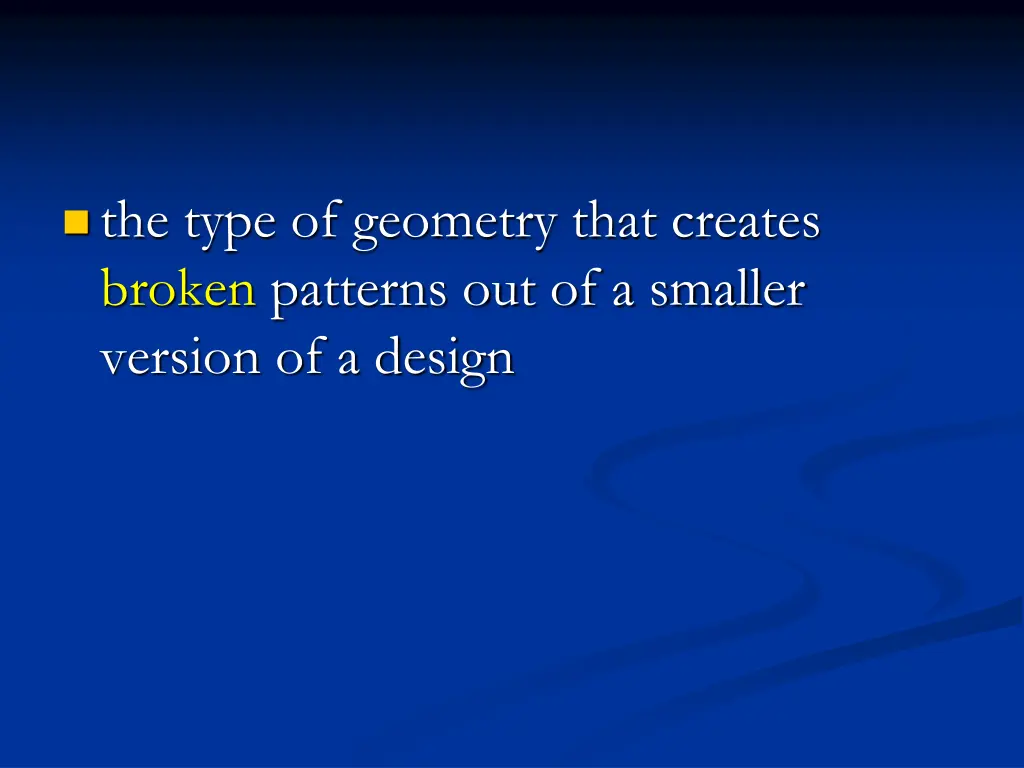 the type of geometry that creates broken patterns