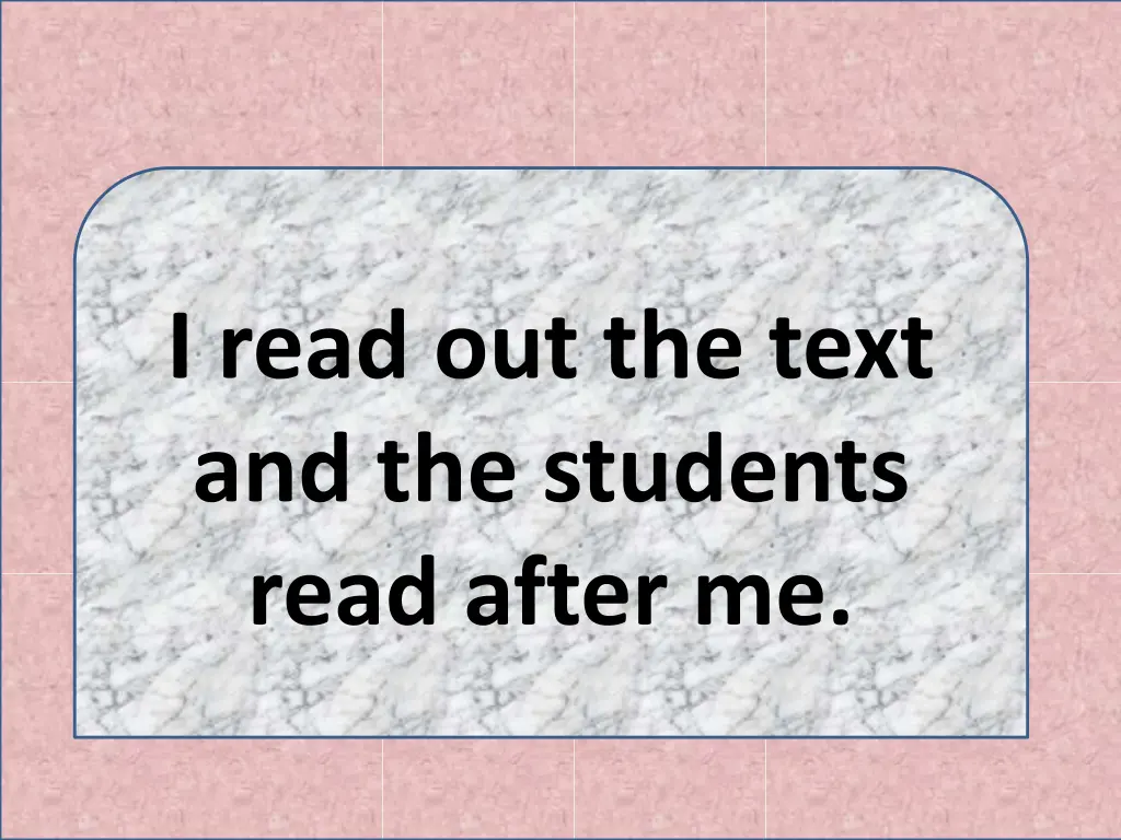 i read out the text and the students read after me