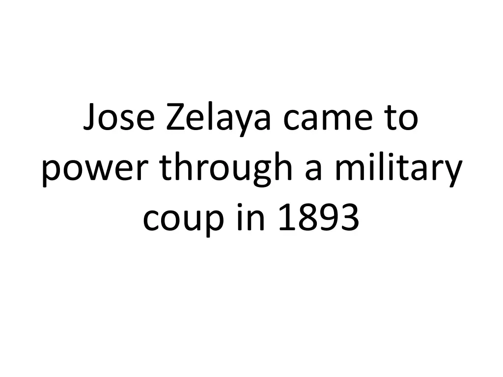 jose zelaya came to power through a military coup