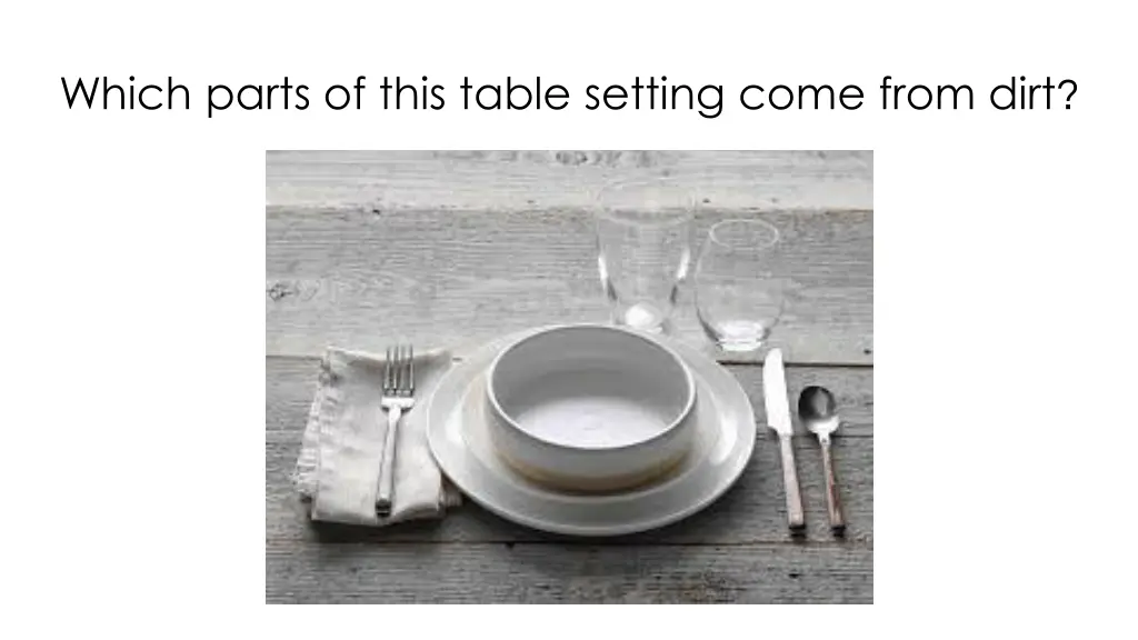 which parts of this table setting come from dirt