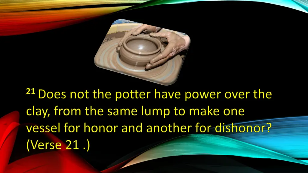 21 does not the potter have power over the clay