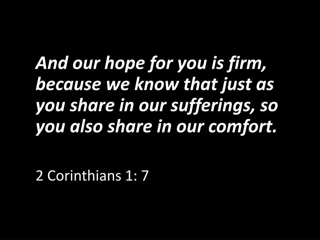 and our hope for you is firm because we know that