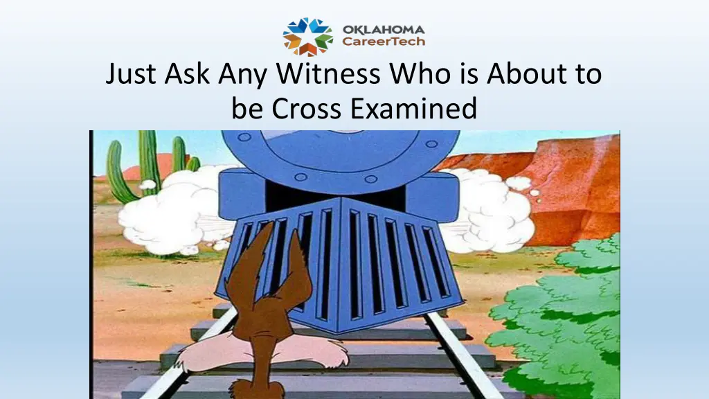 just ask any witness who is about to be cross