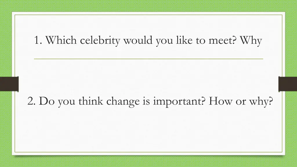 1 which celebrity would you like to meet why