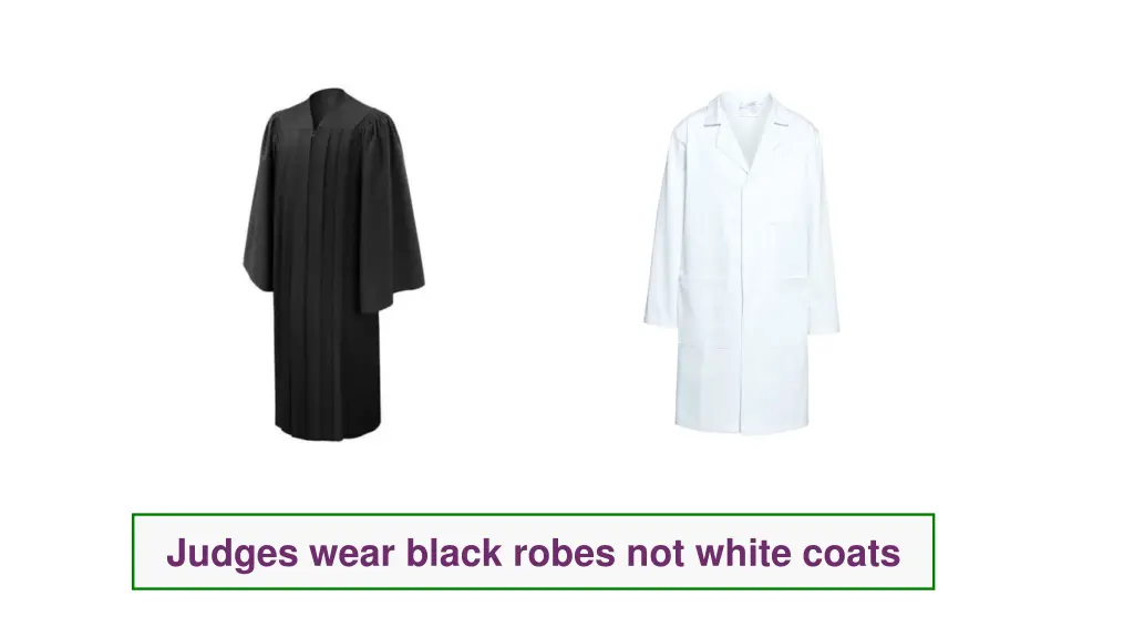 judges wear black robes not white coats