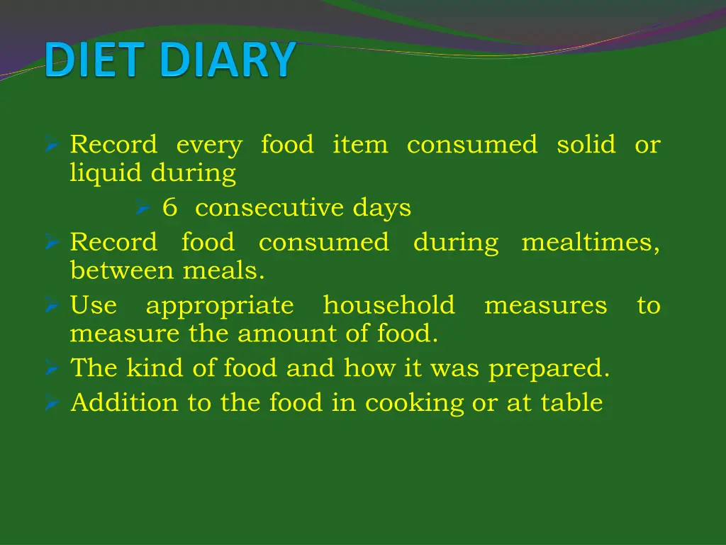 record every food item consumed solid or liquid