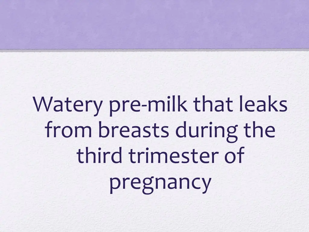 watery pre milk that leaks from breasts during