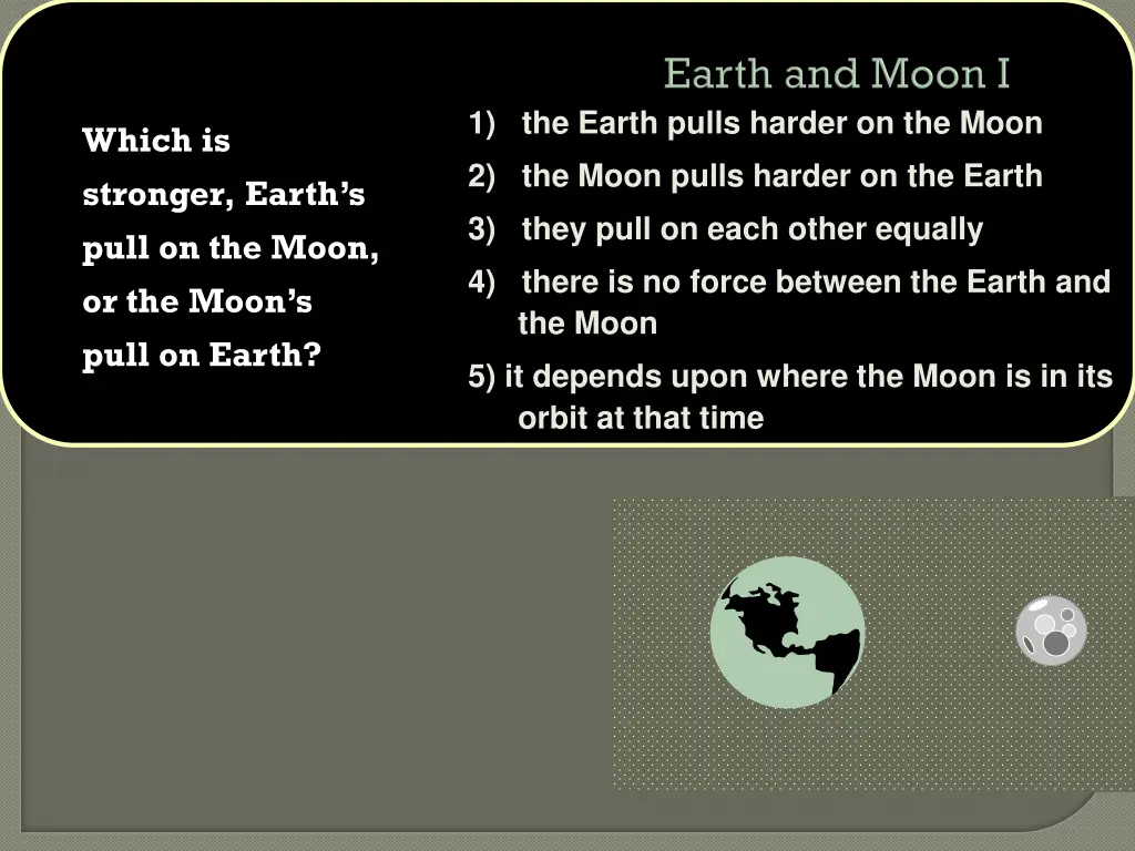 1 the earth pulls harder on the moon 2 the moon