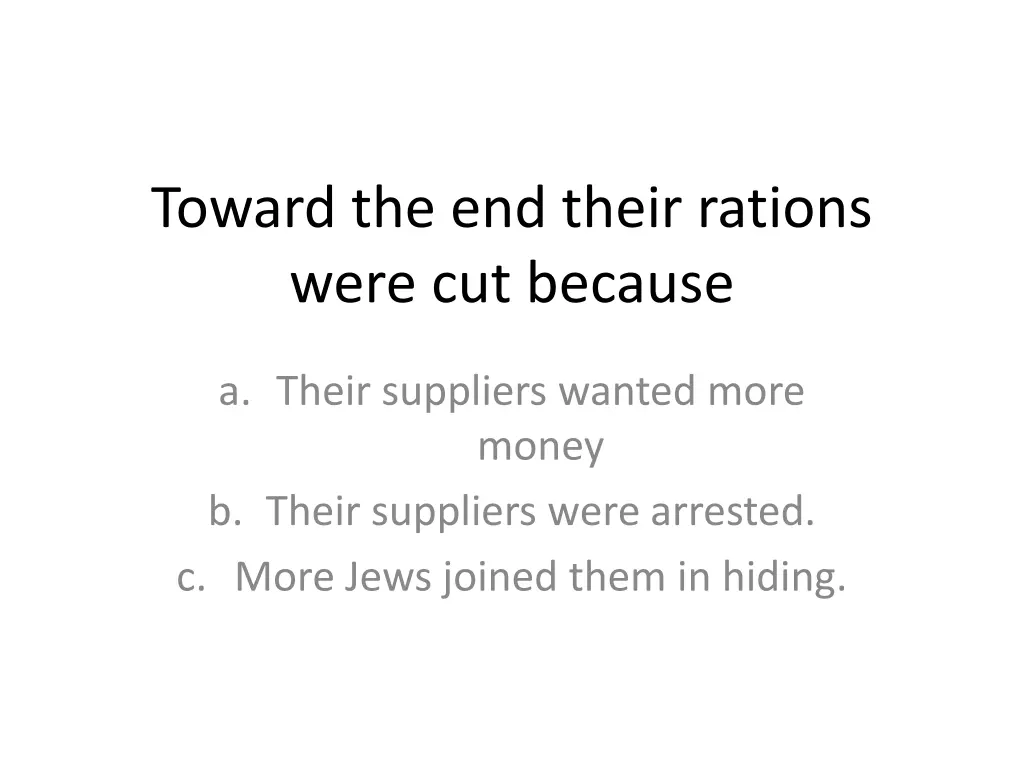 toward the end their rations were cut because