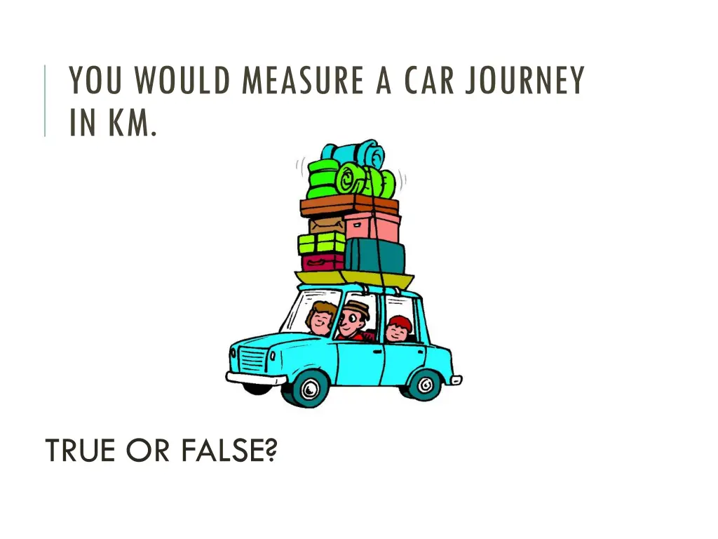 you would measure a car journey in km