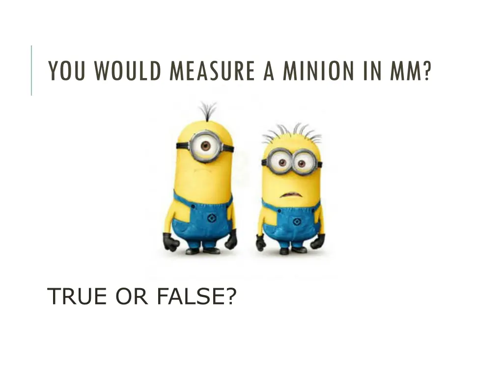 you would measure a minion in mm