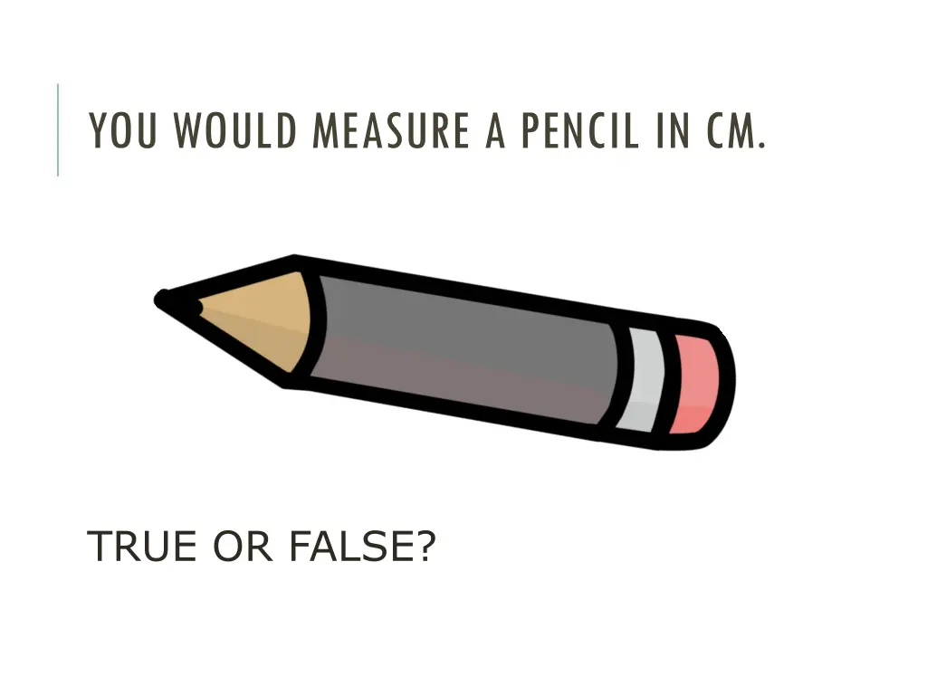 you would measure a pencil in cm