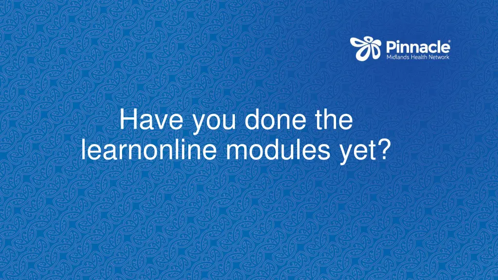 have you done the learnonline modules yet