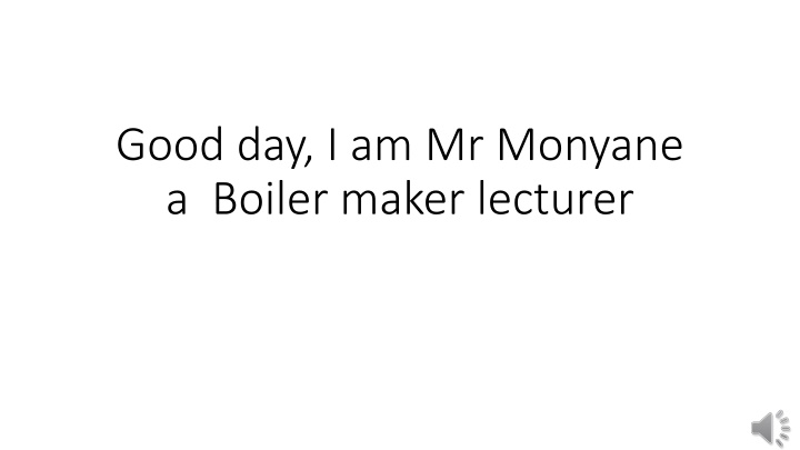 good day i am mr monyane a boiler maker lecturer