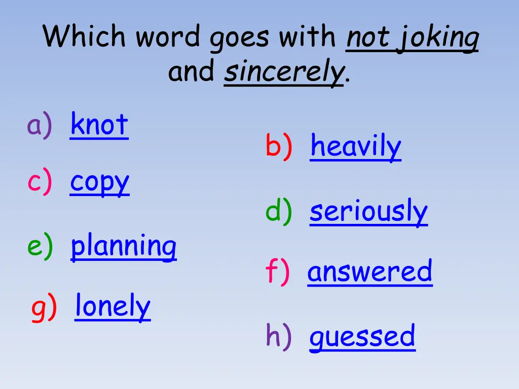 which word goes with not joking and sincerely